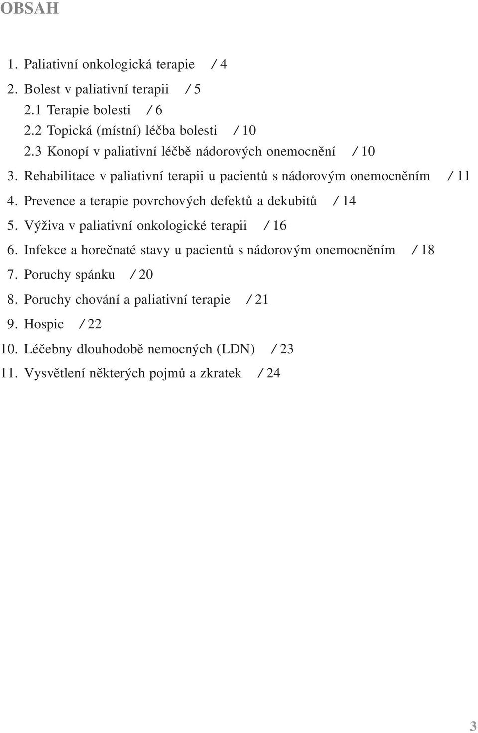 Prevence a terapie povrchových defektů a dekubitů / 14 5. Výživa v paliativní onkologické terapii / 16 6.