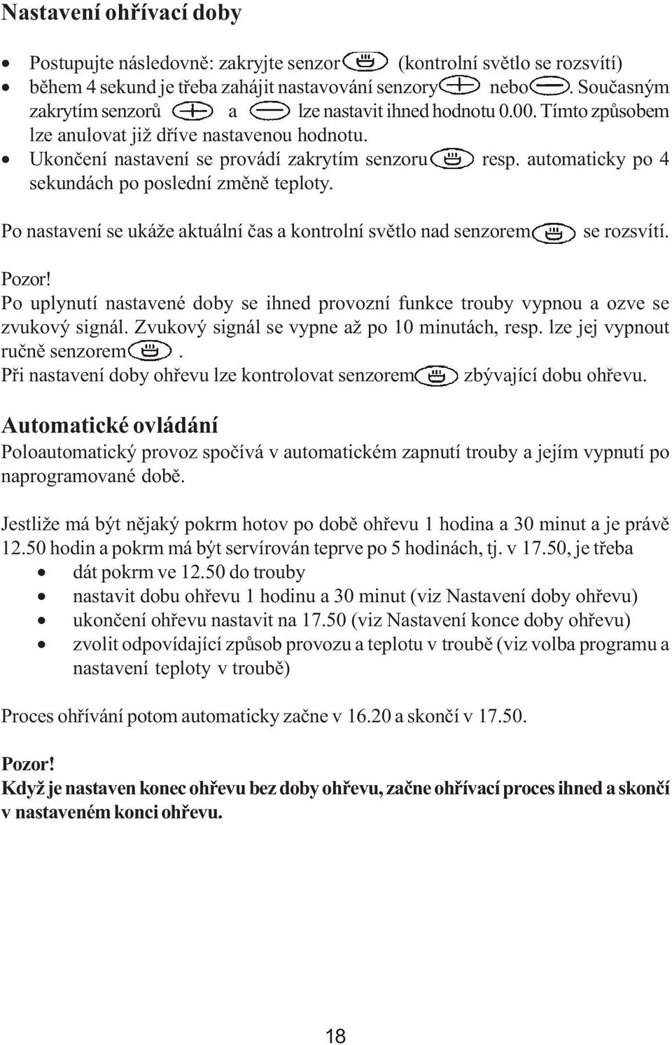 automaticky po 4 sekundách po poslední změně teploty. Po nastavení se ukáže aktuální čas a kontrolní světlo nad senzorem se rozsvítí. Pozor!