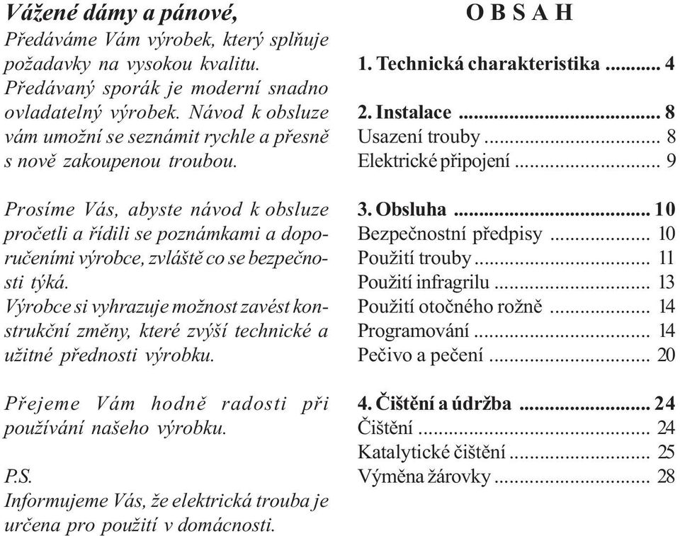 Prosíme Vás, abyste návod k obsluze pročetli a řídili se poznámkami a doporučeními výrobce, zvláště co se bezpečnosti týká.