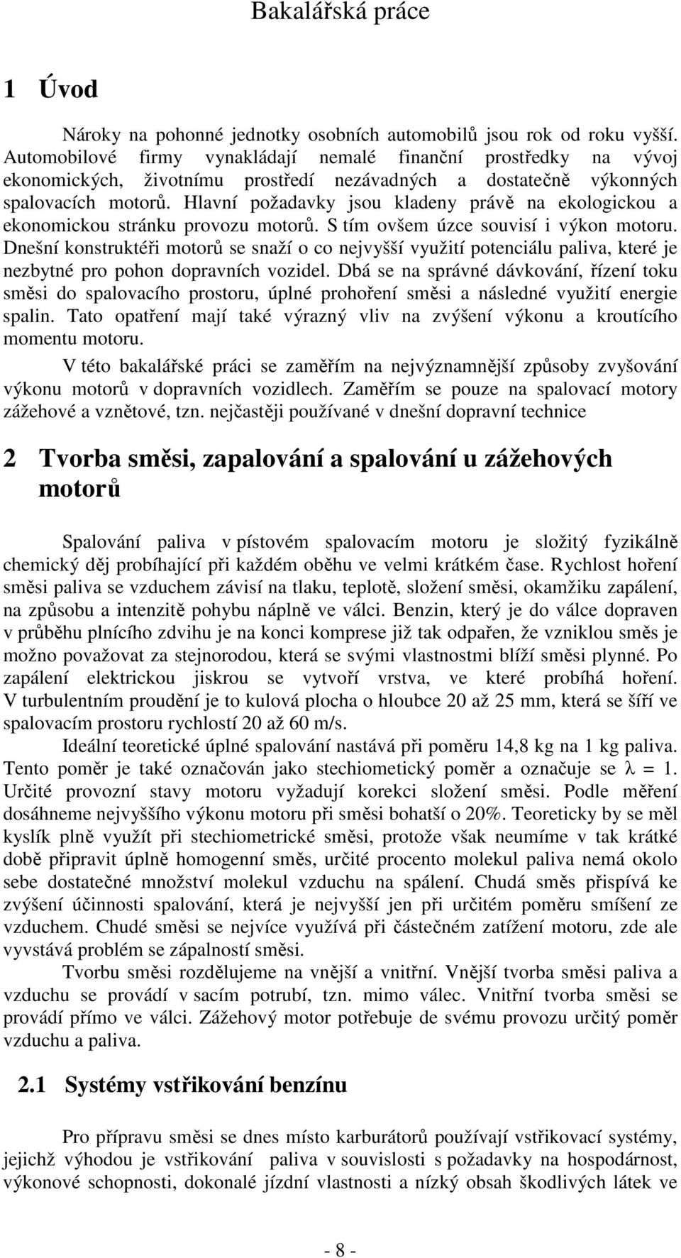 Hlavní požadavky jsou kladeny právě na ekologickou a ekonomickou stránku provozu motorů. S tím ovšem úzce souvisí i výkon motoru.