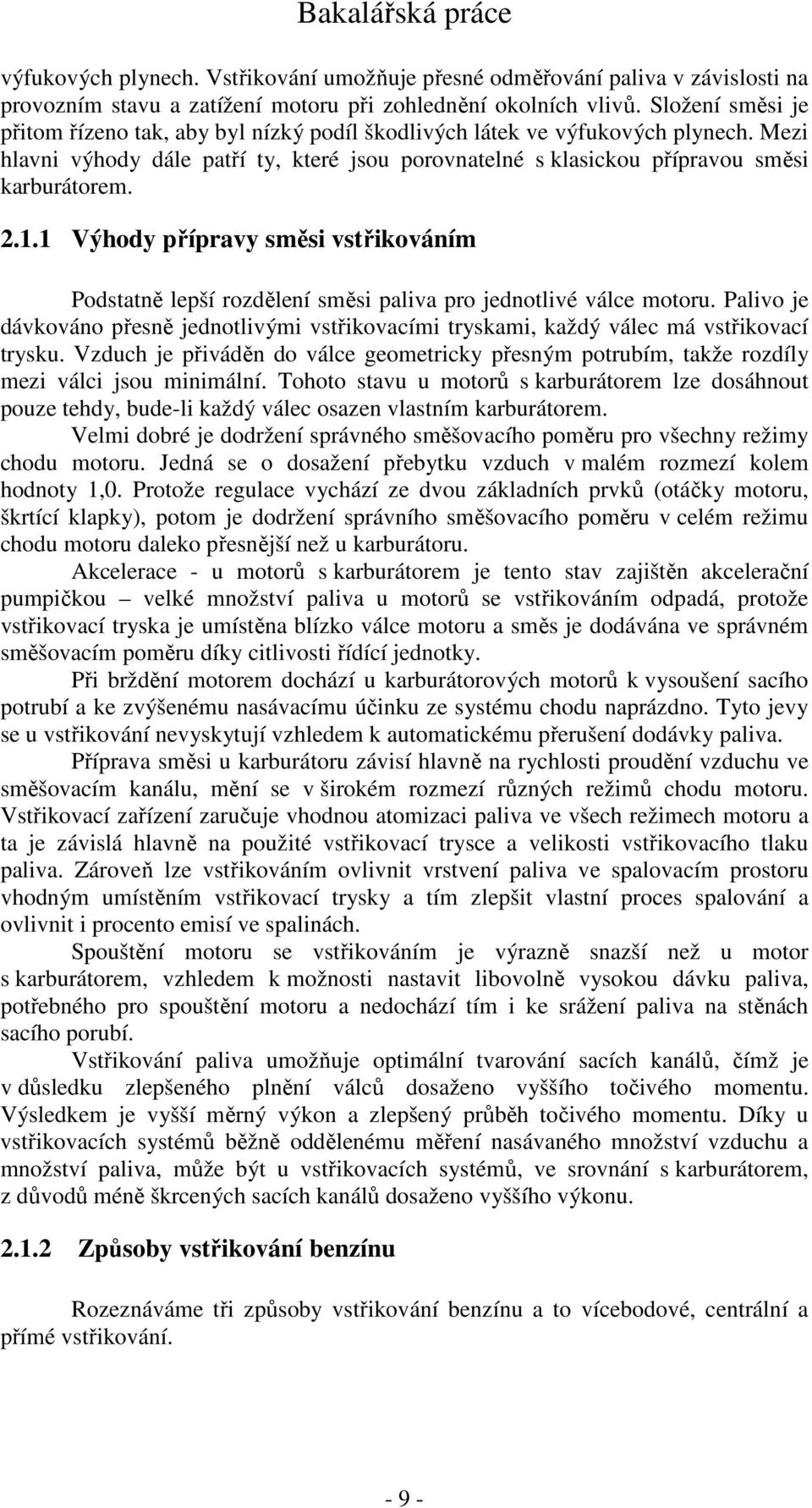 1 Výhody přípravy směsi vstřikováním Podstatně lepší rozdělení směsi paliva pro jednotlivé válce motoru.