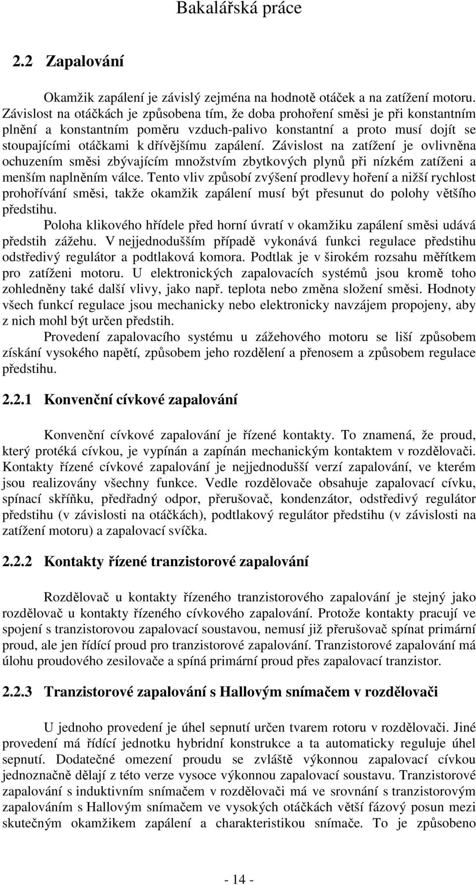 zapálení. Závislost na zatížení je ovlivněna ochuzením směsi zbývajícím množstvím zbytkových plynů při nízkém zatíženi a menším naplněním válce.