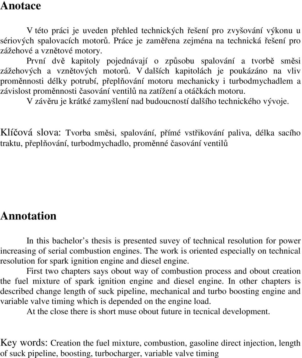 V dalších kapitolách je poukázáno na vliv proměnnosti délky potrubí, přeplňování motoru mechanicky i turbodmychadlem a závislost proměnnosti časování ventilů na zatížení a otáčkách motoru.
