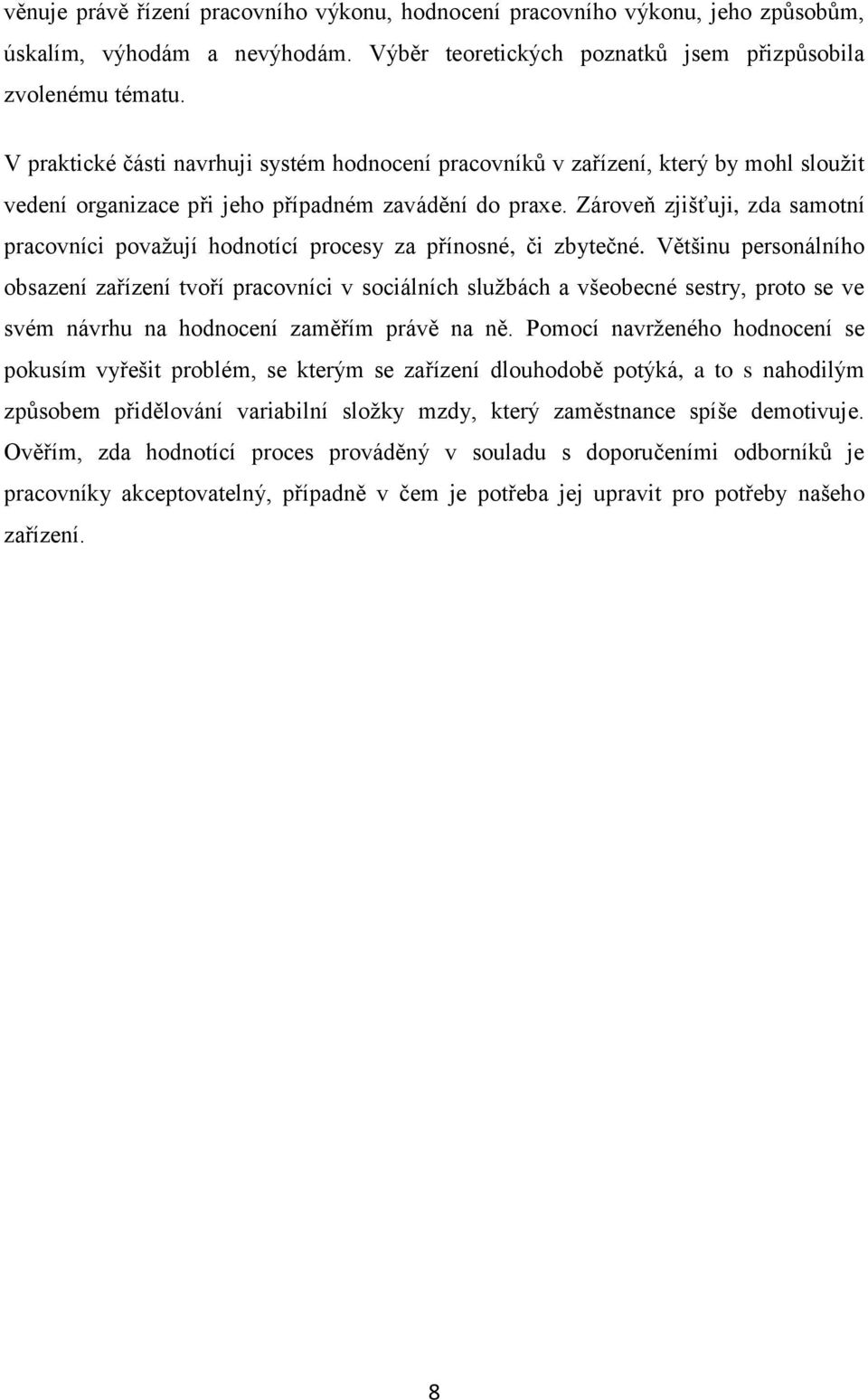 Zároveň zjišťuji, zda samotní pracovníci považují hodnotící procesy za přínosné, či zbytečné.