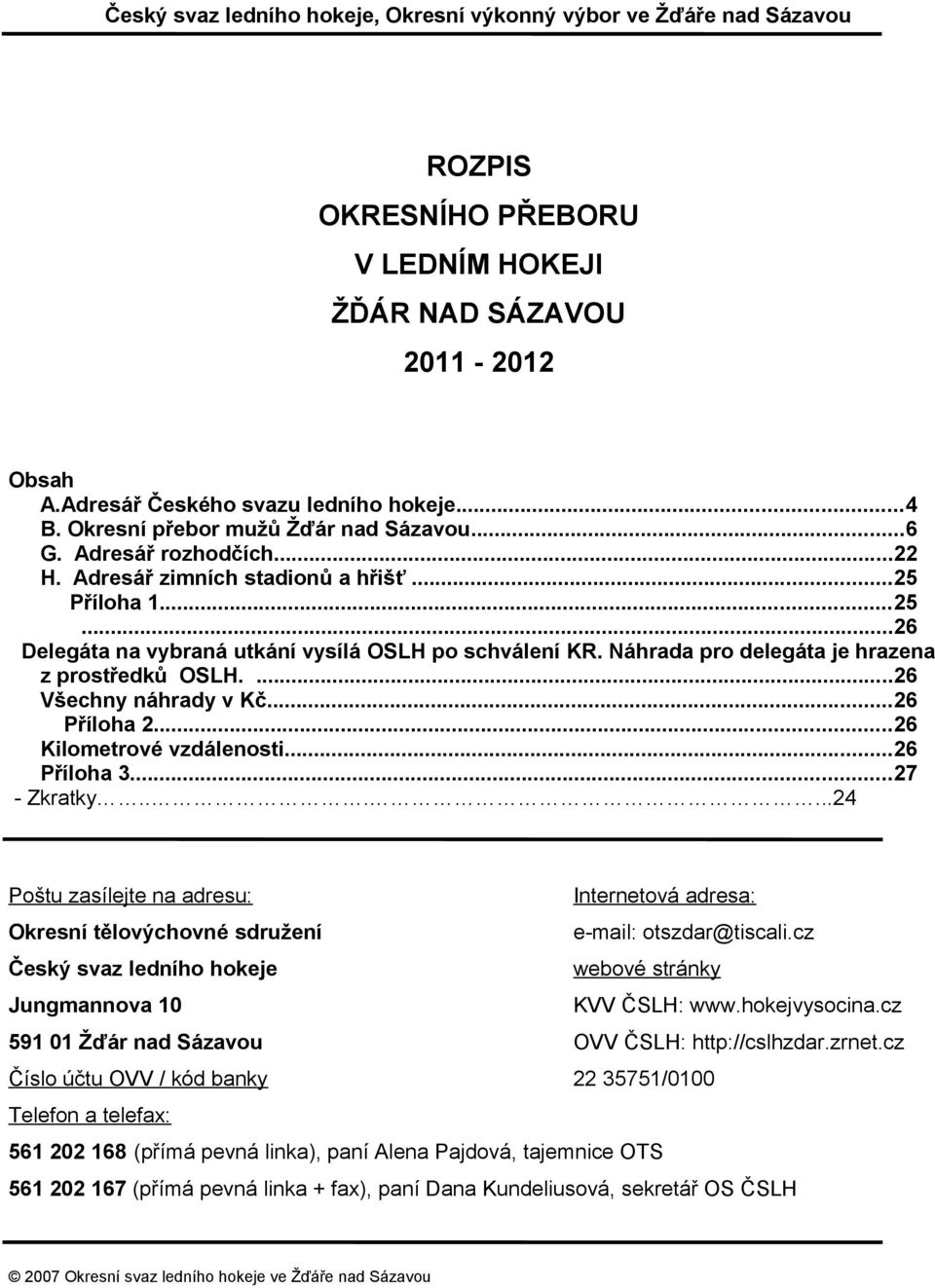 Náhrada pro delegáta je hrazena z prostředků OSLH....26 Všechny náhrady v Kč...26 Příloha 2...26 Kilometrové vzdálenosti...26 Příloha 3...27 - Zkratky.