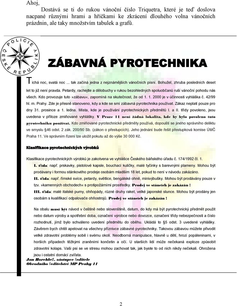 Petardy, rachejtle a dělobuchy v rukou bezohledných spoluobčanů ruší vánoční pohodu nás všech. Kdo provozuje tuto»zábavu«, zapomíná na skutečnost, že od 1. 1. 2000 je v účinnosti vyhláška č. 42/99 hl.