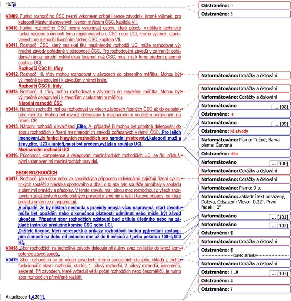 kapitola VII. V0411. Rozhodčí ČSC, který nezískal titul mezinárodní rozhodčí UCI může rozhodovat výhradně závody pořádané v působnosti ČSC.