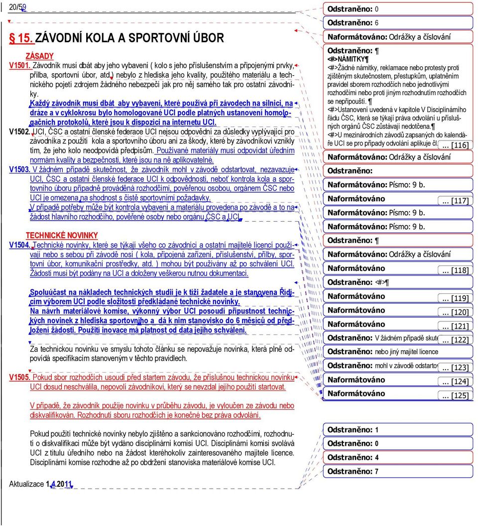 Každý závodník musí dbát aby vybavení, které používá při závodech na silnici, na dráze a v cyklokrosu bylo homologované UCI podle platných ustanovení homologačních protokolů, které jsou k dispozici