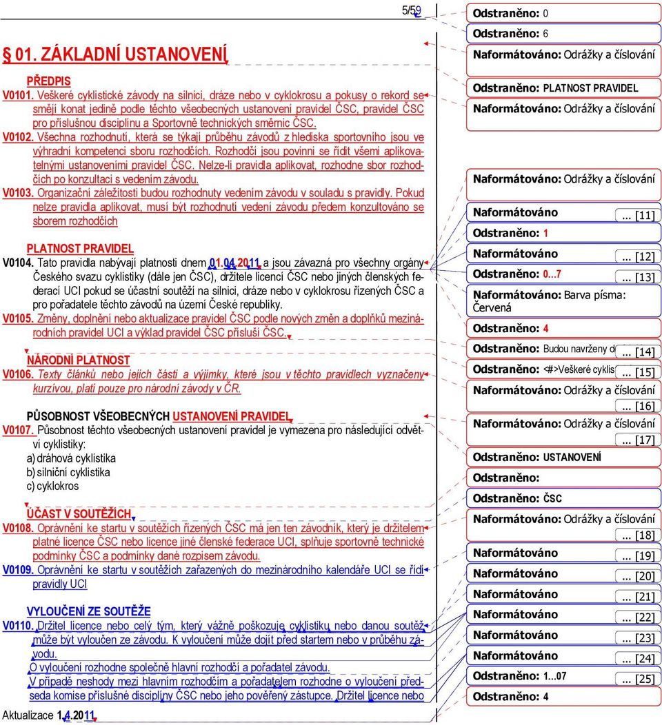 Sportovně technických směrnic ČSC. V0102. Všechna rozhodnutí, která se týkají průběhu závodů z hlediska sportovního jsou ve výhradní kompetenci sboru rozhodčích.