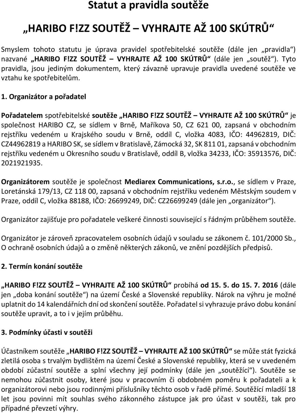 ZZ SOUTĚŽ VYHRAJTE AŽ 100 SKÚTRŮ je společnost HARIBO CZ, se sídlem v Brně, Maříkova 50, CZ 621 00, zapsaná v obchodním rejstříku vedeném u Krajského soudu v Brně, oddíl C, vložka 4083, IČO: