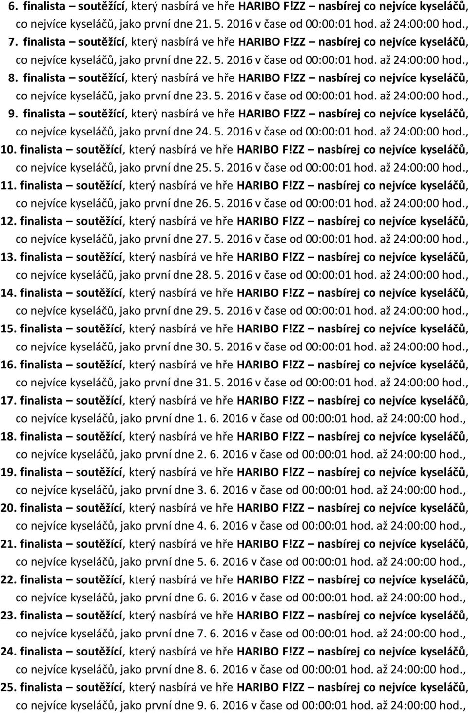 finalista soutěžící, který nasbírá ve hře HARIBO F!ZZ nasbírej co nejvíce kyseláčů, co nejvíce kyseláčů, jako první dne 23. 5. 2016 v čase od 00:00:01 hod. až 24:00:00 hod., 9.