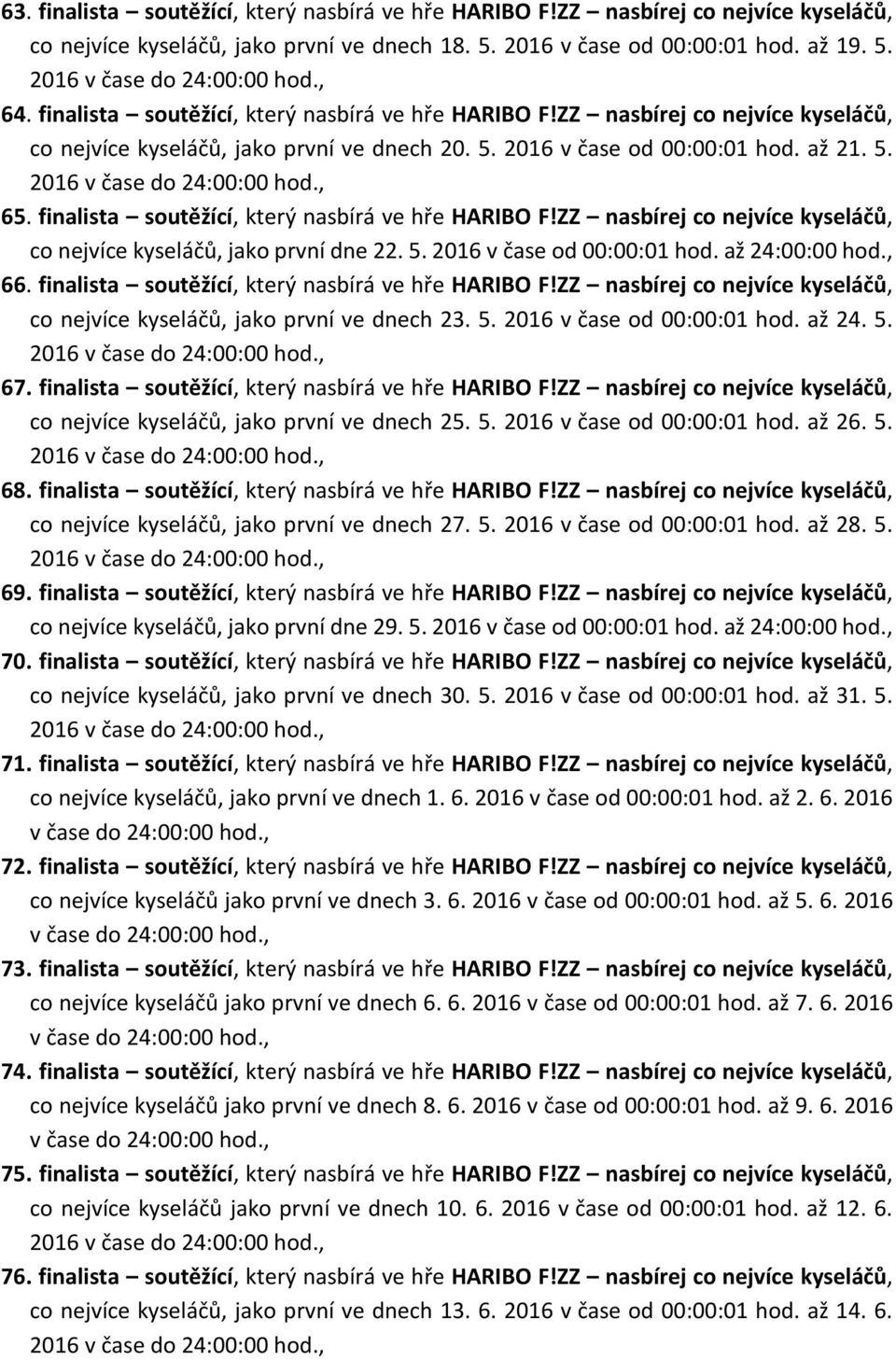 finalista soutěžící, který nasbírá ve hře HARIBO F!ZZ nasbírej co nejvíce kyseláčů, co nejvíce kyseláčů, jako první dne 22. 5. 2016 v čase od 00:00:01 hod. až 24:00:00 hod., 66.