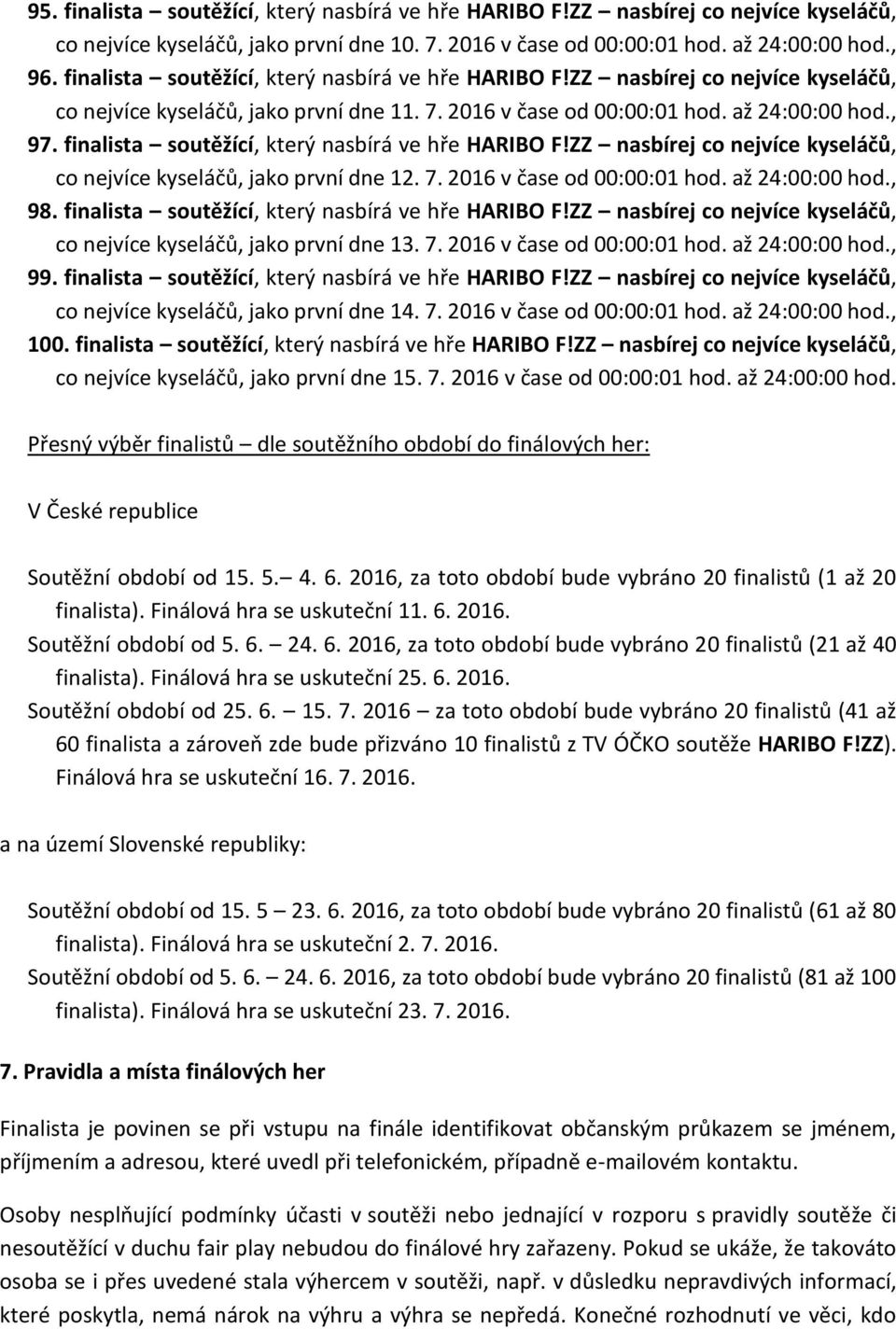 finalista soutěžící, který nasbírá ve hře HARIBO F!ZZ nasbírej co nejvíce kyseláčů, co nejvíce kyseláčů, jako první dne 12. 7. 2016 v čase od 00:00:01 hod. až 24:00:00 hod., 98.