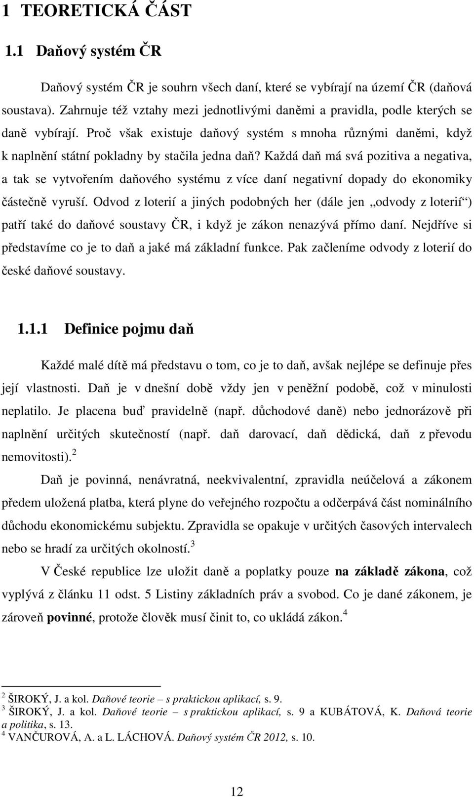 Každá daň má svá pozitiva a negativa, a tak se vytvořením daňového systému z více daní negativní dopady do ekonomiky částečně vyruší.