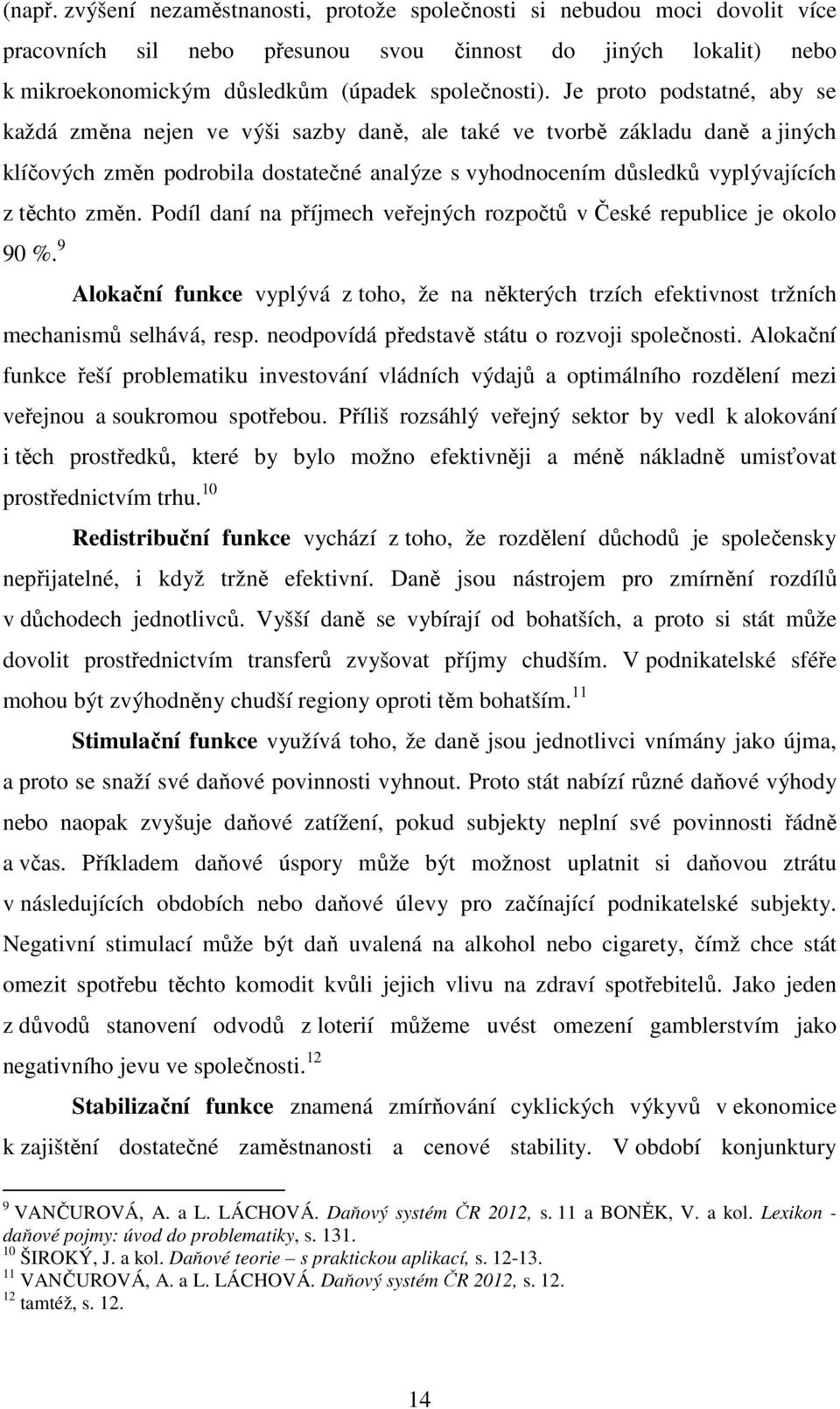 Je proto podstatné, aby se každá změna nejen ve výši sazby daně, ale také ve tvorbě základu daně a jiných klíčových změn podrobila dostatečné analýze s vyhodnocením důsledků vyplývajících z těchto