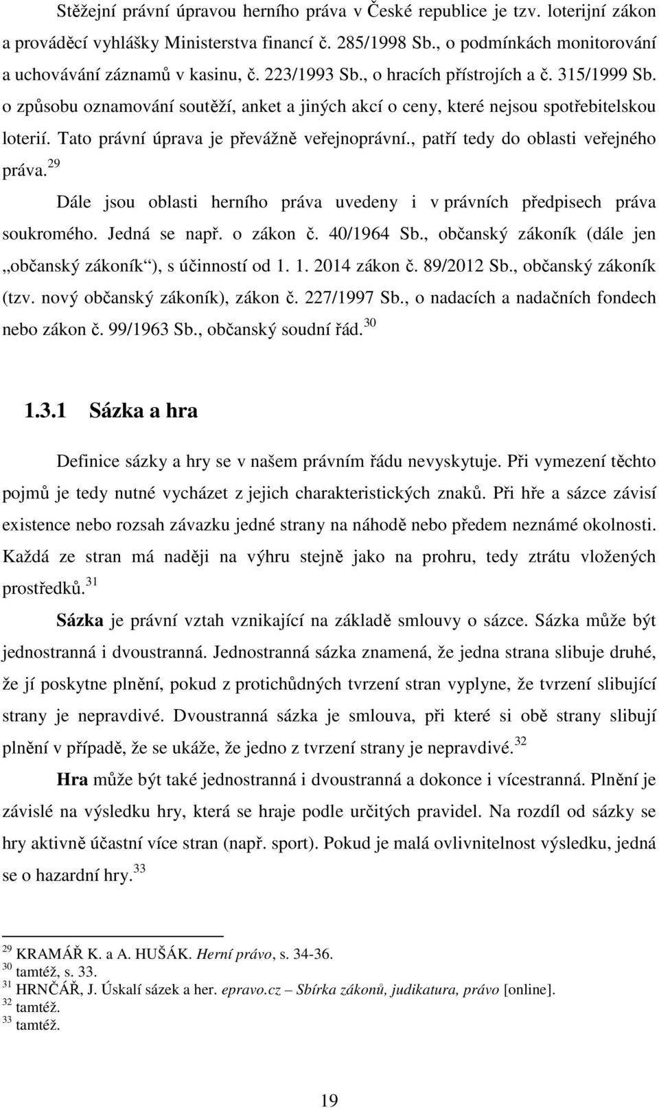 o způsobu oznamování soutěží, anket a jiných akcí o ceny, které nejsou spotřebitelskou loterií. Tato právní úprava je převážně veřejnoprávní., patří tedy do oblasti veřejného soukromého.