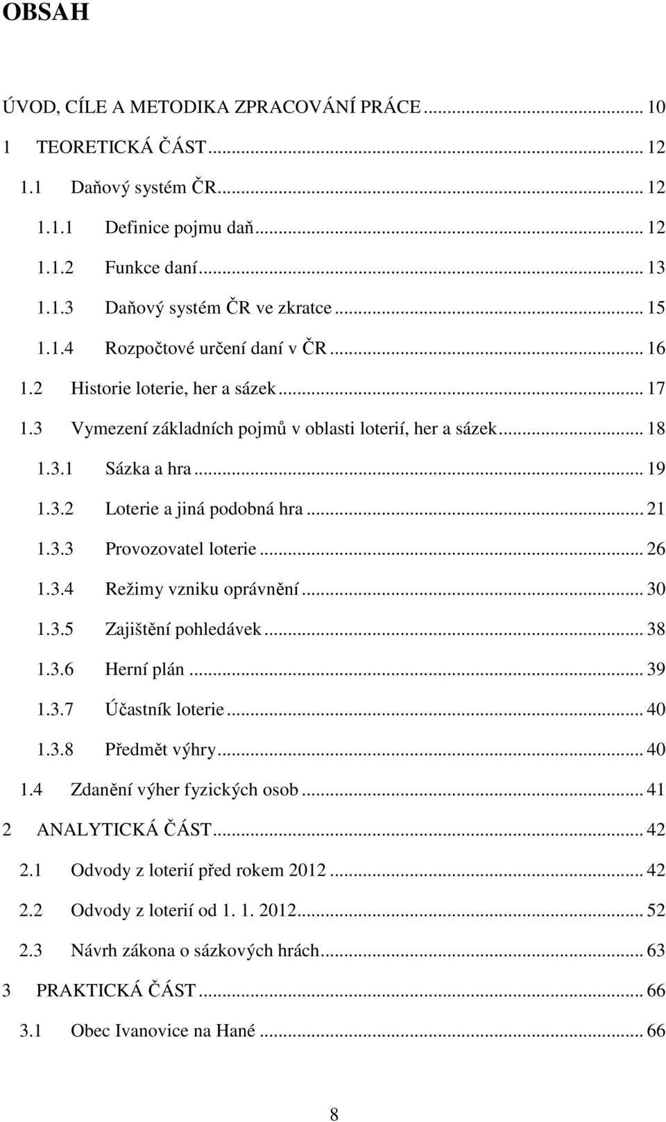 .. 21 1.3.3 Provozovatel loterie... 26 1.3.4 Režimy vzniku oprávnění... 30 1.3.5 Zajištění pohledávek... 38 1.3.6 Herní plán... 39 1.3.7 Účastník loterie... 40 1.3.8 Předmět výhry... 40 1.4 Zdanění výher fyzických osob.