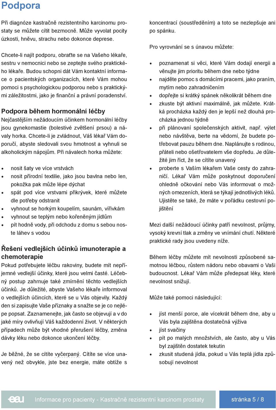 Budou schopni dát Vám kontaktní informace o pacientských organizacích, které Vám mohou pomoci s psychologickou podporou nebo s praktickými záležitostmi, jako je finanční a právní poradenství.