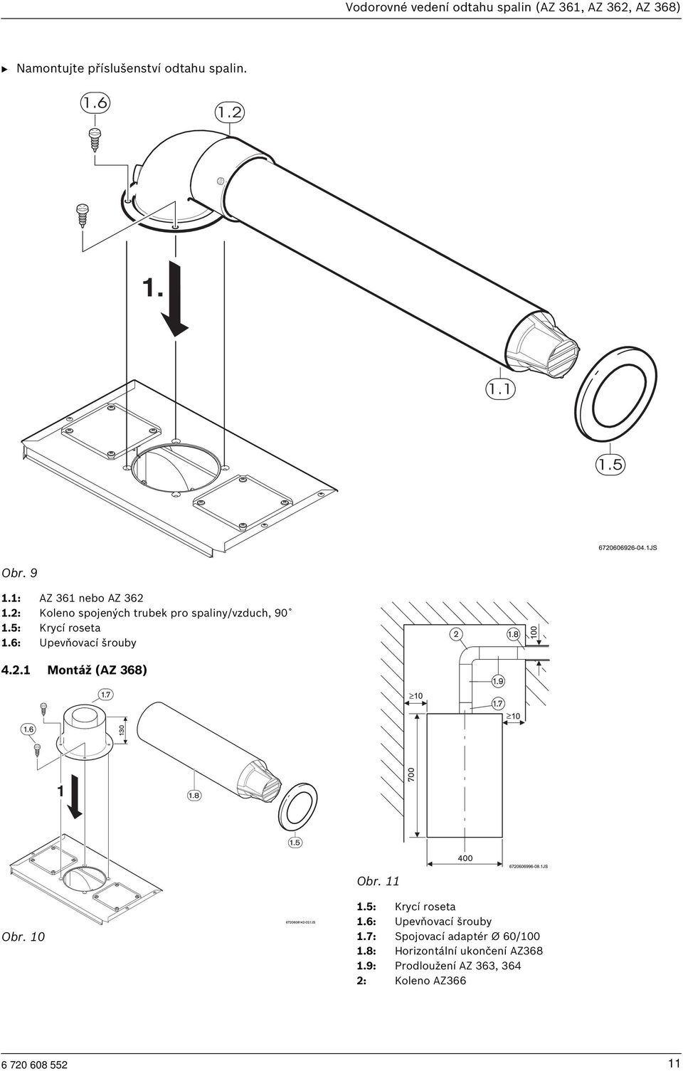 6: Upevňovací šrouby 4.2.1 Montáž (AZ 368) Obr. 11 Obr. 10 1.5: Krycí roseta 1.6: Upevňovací šrouby 1.