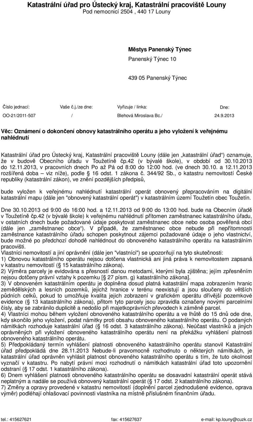 2013 Věc: Oznámení o dokončení obnovy katastrálního operátu a jeho vyložení k veřejnému nahlédnutí Katastrální úřad pro Ústecký kraj, Katastrální pracoviště Louny (dále jen katastrální úřad )