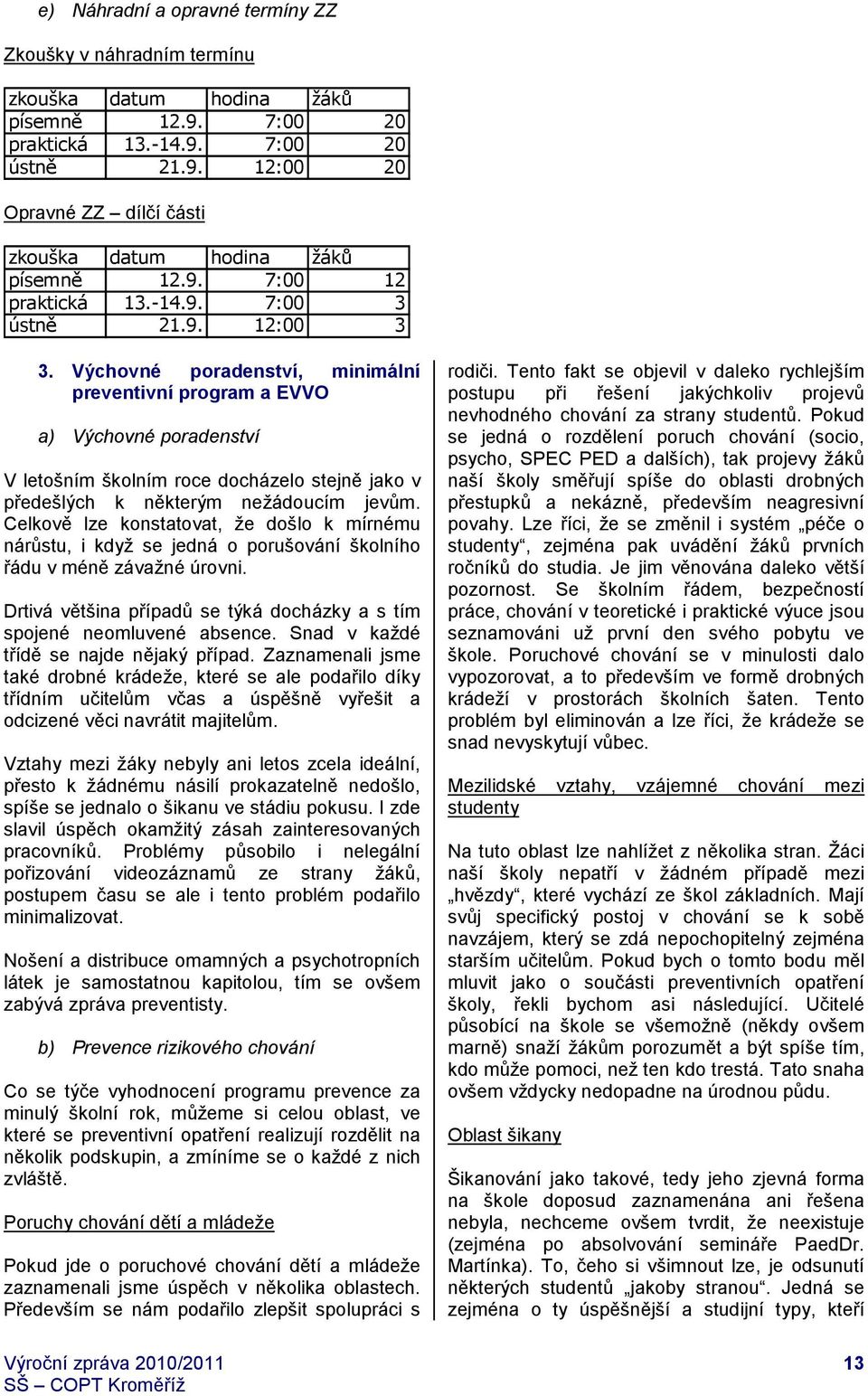 Výchovné poradenství, minimální preventivní program a EVVO a) Výchovné poradenství V letošním školním roce docházelo stejně jako v předešlých k některým nežádoucím jevům.