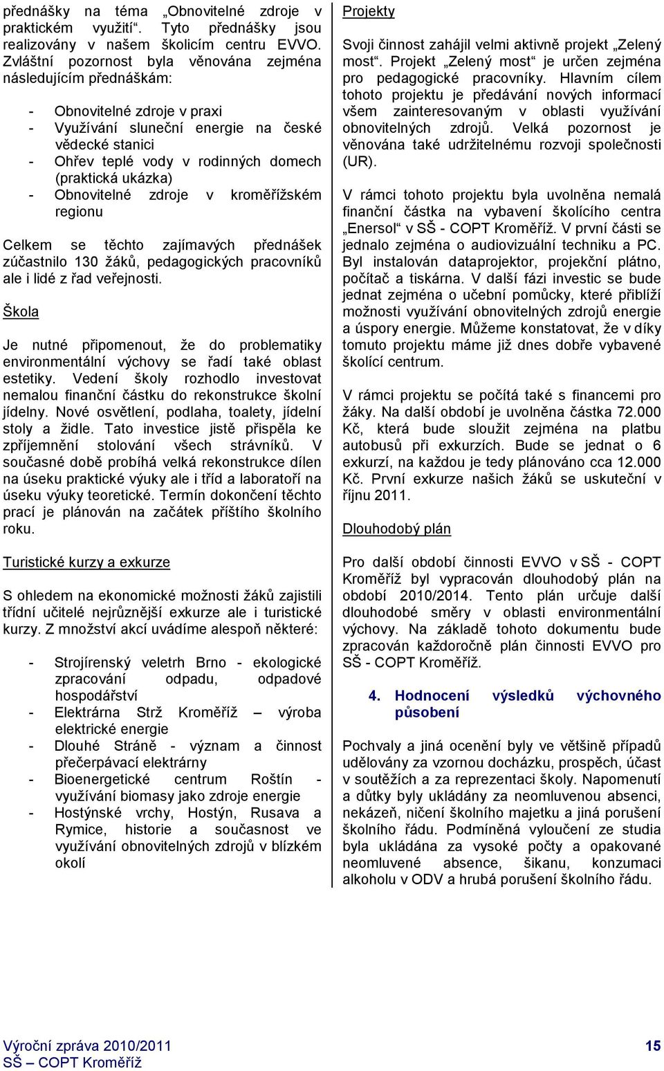 ukázka) - Obnovitelné zdroje v kroměřížském regionu Celkem se těchto zajímavých přednášek zúčastnilo 130 žáků, pedagogických pracovníků ale i lidé z řad veřejnosti.