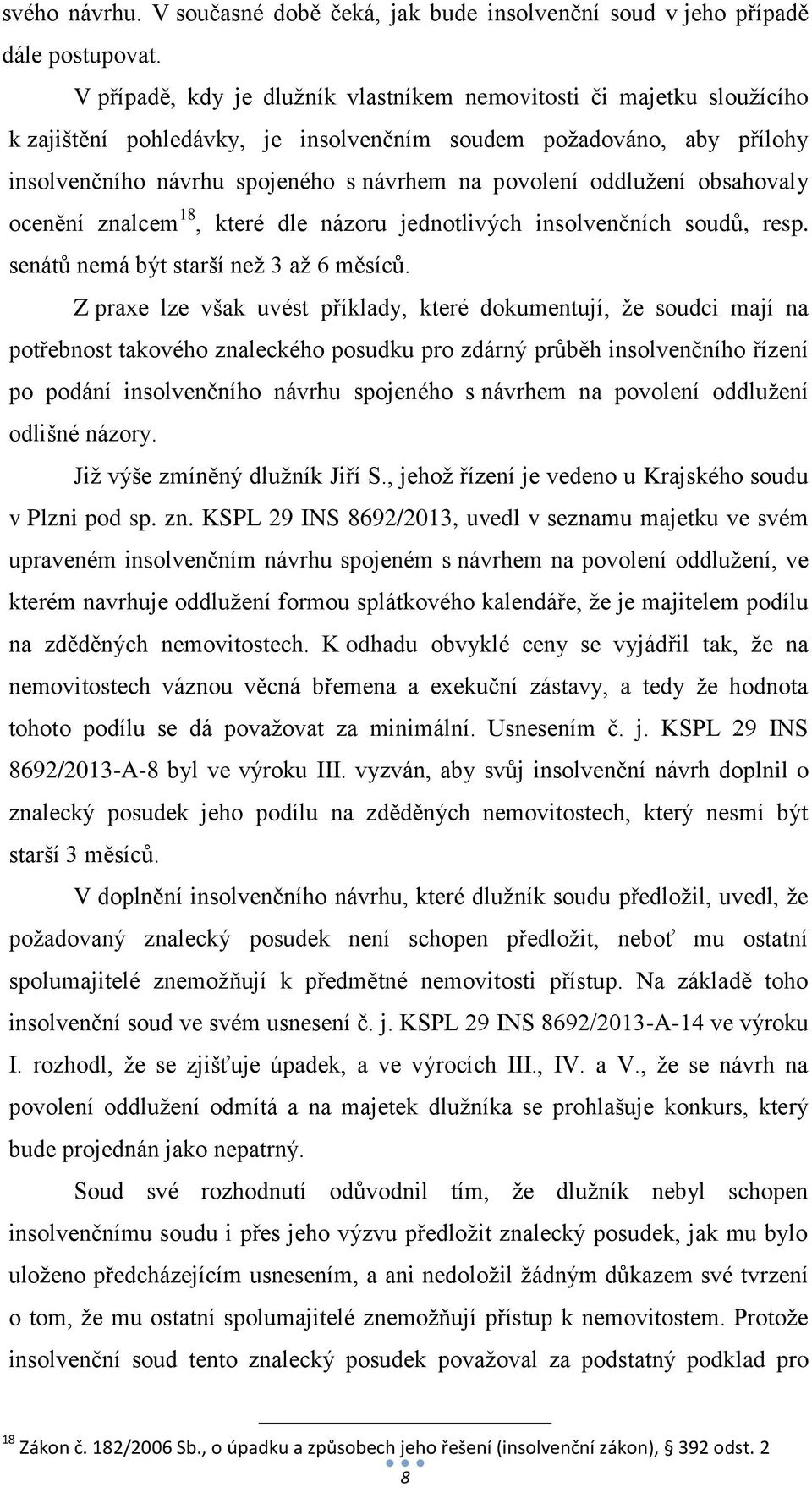 oddlužení obsahovaly ocenění znalcem 18, které dle názoru jednotlivých insolvenčních soudů, resp. senátů nemá být starší než 3 až 6 měsíců.