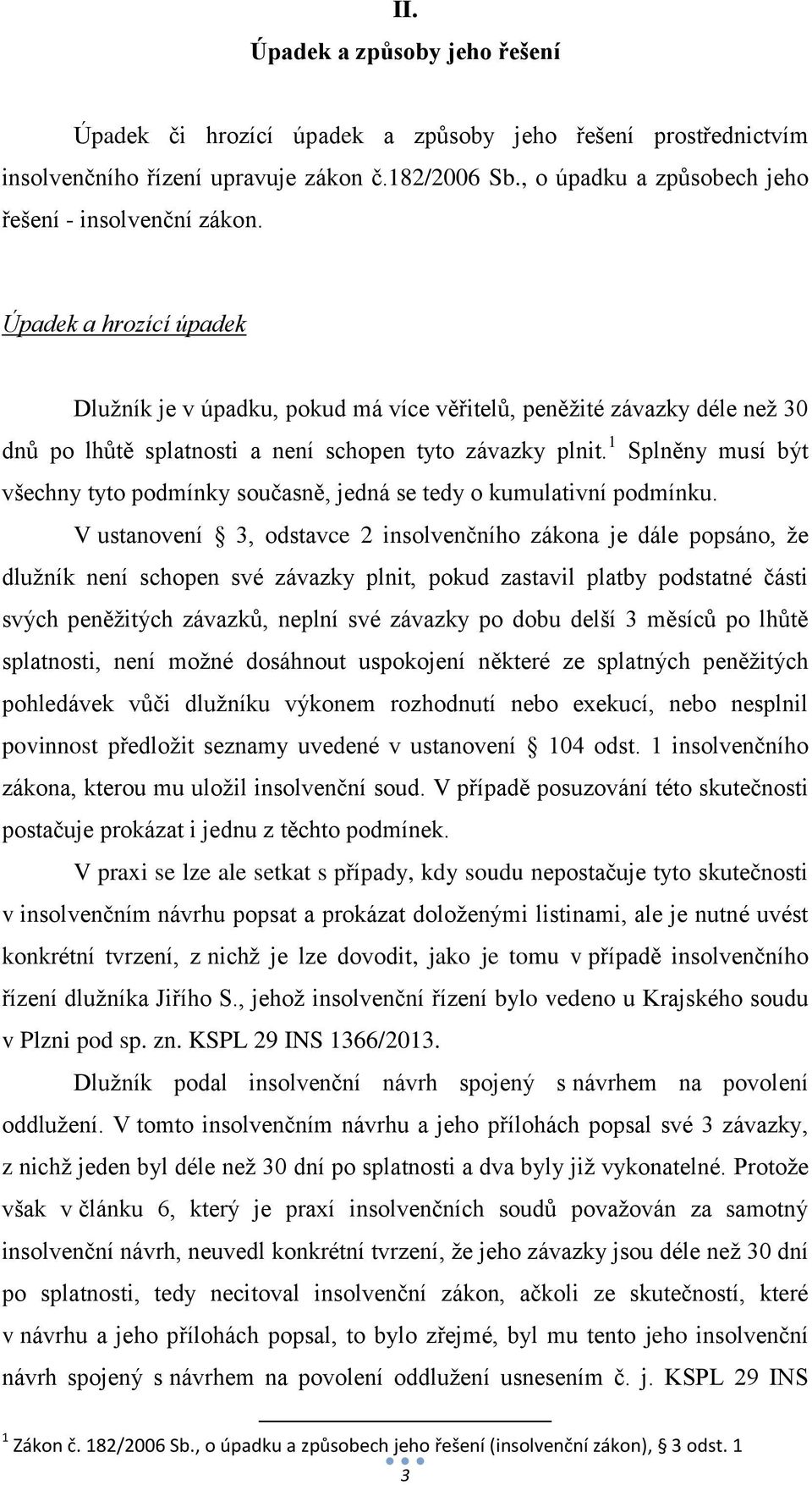 Úpadek a hrozící úpadek Dlužník je v úpadku, pokud má více věřitelů, peněžité závazky déle než 30 dnů po lhůtě splatnosti a není schopen tyto závazky plnit.