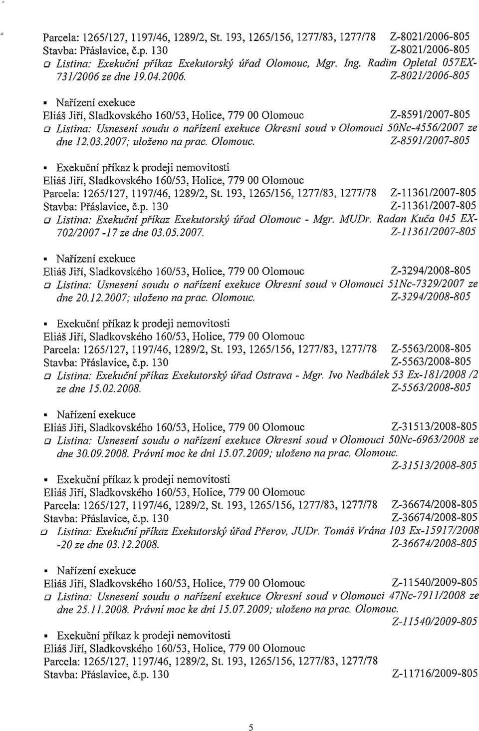 2007; uloženo na prac. Olomouc. Z-859]/2007-805 Exekuční příkaz k prodeji nemovitosti Parcela: 1265/127, 1197/46, 1289/2, St.