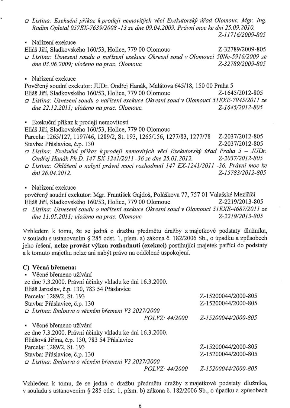 Ondřej Hanák, Malátova 645/18, 150 00 Praha 5 Z-1645/2012-805 o Listina: Usnesení soudu o nařízení exekuce Okresní soud v Olomouci SIEXE-7945/2011 ze dne 22.12.2011; ulóženo na prac. Olomouc. Z-l 645/2012-805.