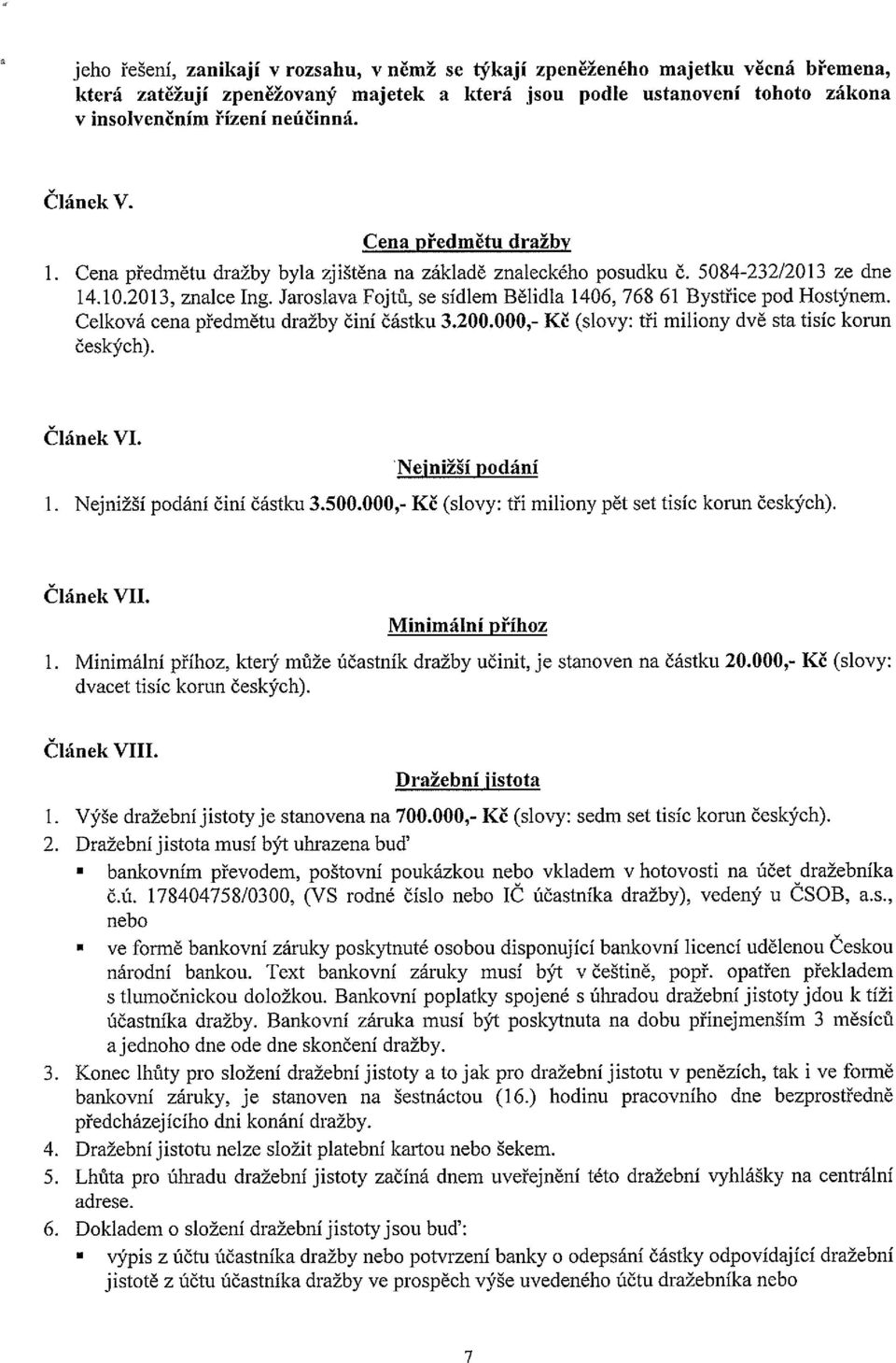 Jaroslava Fojtů, se sídlem Bělidla 1406, 768 61 Bystřice pod Hostýnem. Celková cena předmětu dražby činí částku 3.200.000,- Kč (slovy: tři miliony dvě sta tisíc korun českých). Článek VI.