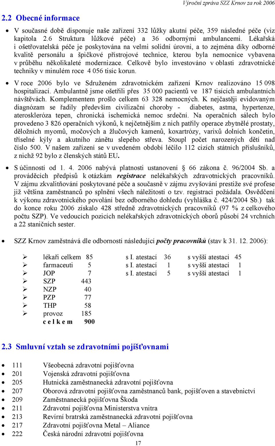 několikaleté modernizace. Celkově bylo investováno v oblasti zdravotnické techniky v minulém roce 4 056 tisíc korun.