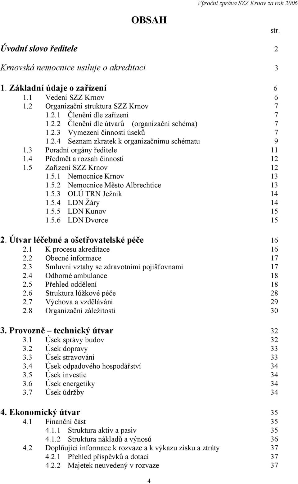 5 Zařízení SZZ Krnov 12 1.5.1 Nemocnice Krnov 13 1.5.2 Nemocnice Město Albrechtice 13 1.5.3 OLÚ TRN Ježník 14 1.5.4 LDN Žáry 14 1.5.5 LDN Kunov 15 1.5.6 LDN Dvorce 15 2.