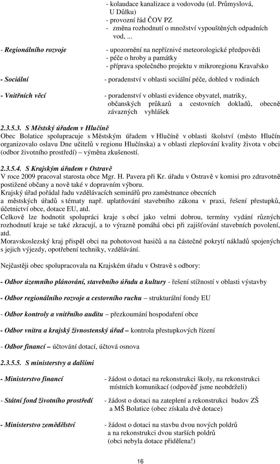 sociální péče, dohled v rodinách - Vnitřních věcí - poradenství v oblasti evidence obyvatel, matriky, občanských průkazů a cestovních dokladů, obecně závazných vyhlášek 2.3.