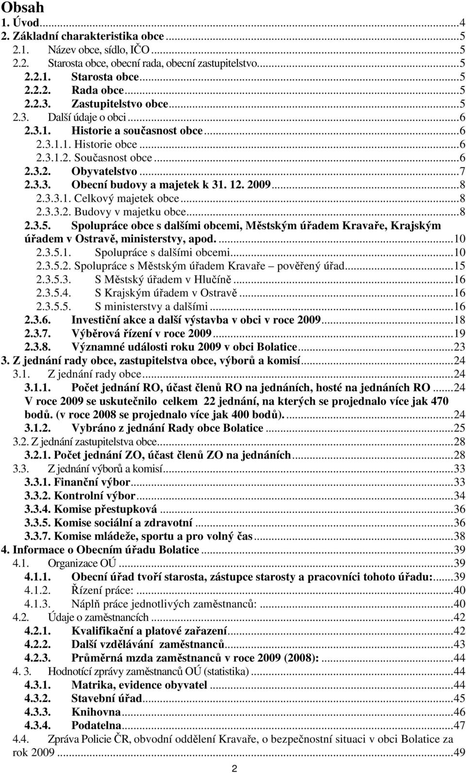 12. 2009...8 2.3.3.1. Celkový majetek obce...8 2.3.3.2. Budovy v majetku obce...8 2.3.5. Spolupráce obce s dalšími obcemi, Městským úřadem Kravaře, Krajským úřadem v Ostravě, ministerstvy, apod....10 2.