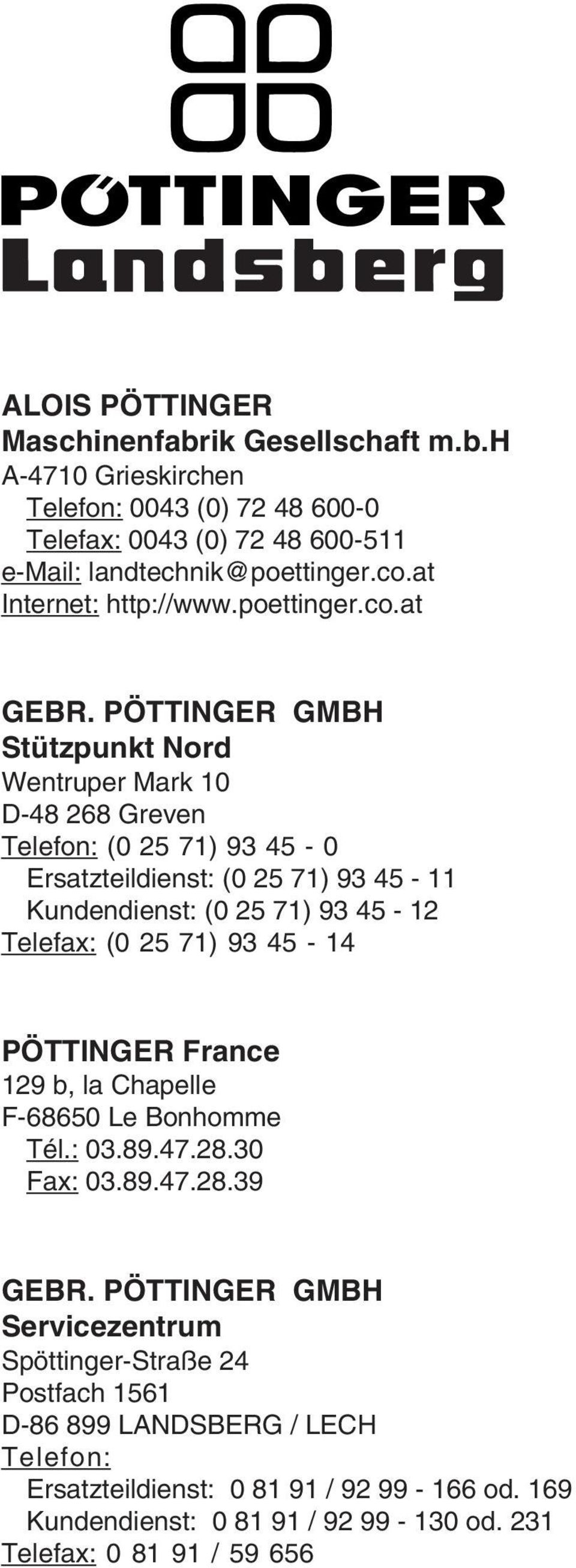 PÖTTINGER GMBH Stützpunkt Nord Wentruper Mark 10 D-48 268 Greven Telefon: (0 25 71) 93 45-0 Ersatzteildienst: (0 25 71) 93 45-11 Kundendienst: (0 25 71) 93 45-12 Telefax: (0 25