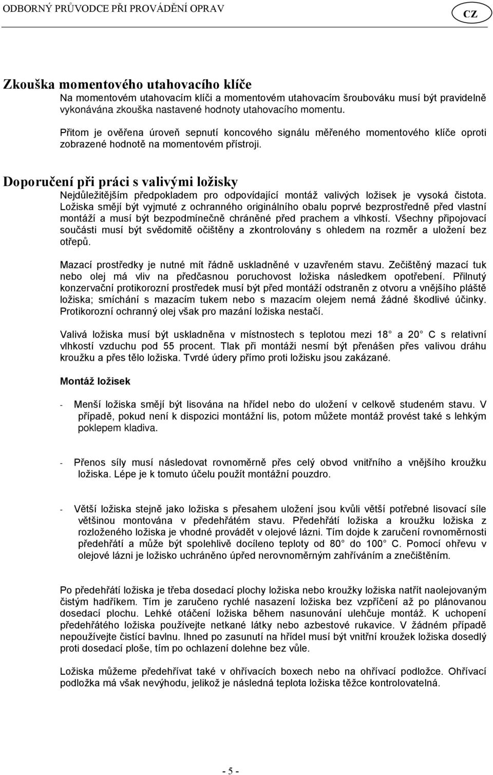 Doporučení při práci s valivými ložisky Nejdůležitějším předpokladem pro odpovídající montáž valivých ložisek je vysoká čistota.