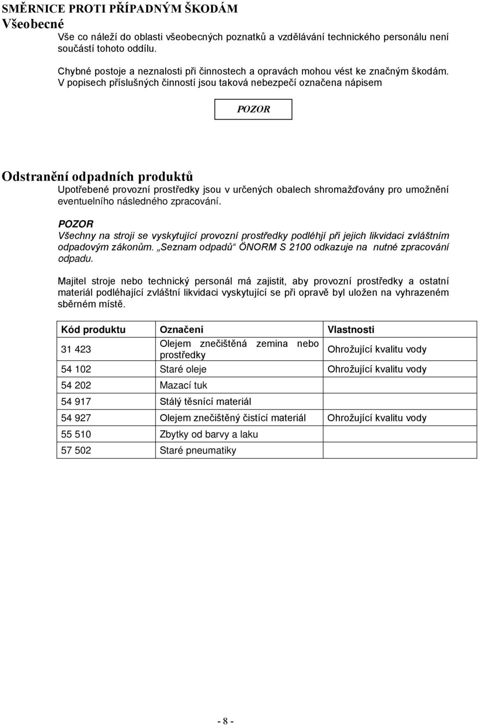 V popisech příslušných činností jsou taková nebezpečí označena nápisem POZOR Odstranění odpadních produktů Upotřebené provozní prostředky jsou v určených obalech shromažďovány pro umožnění