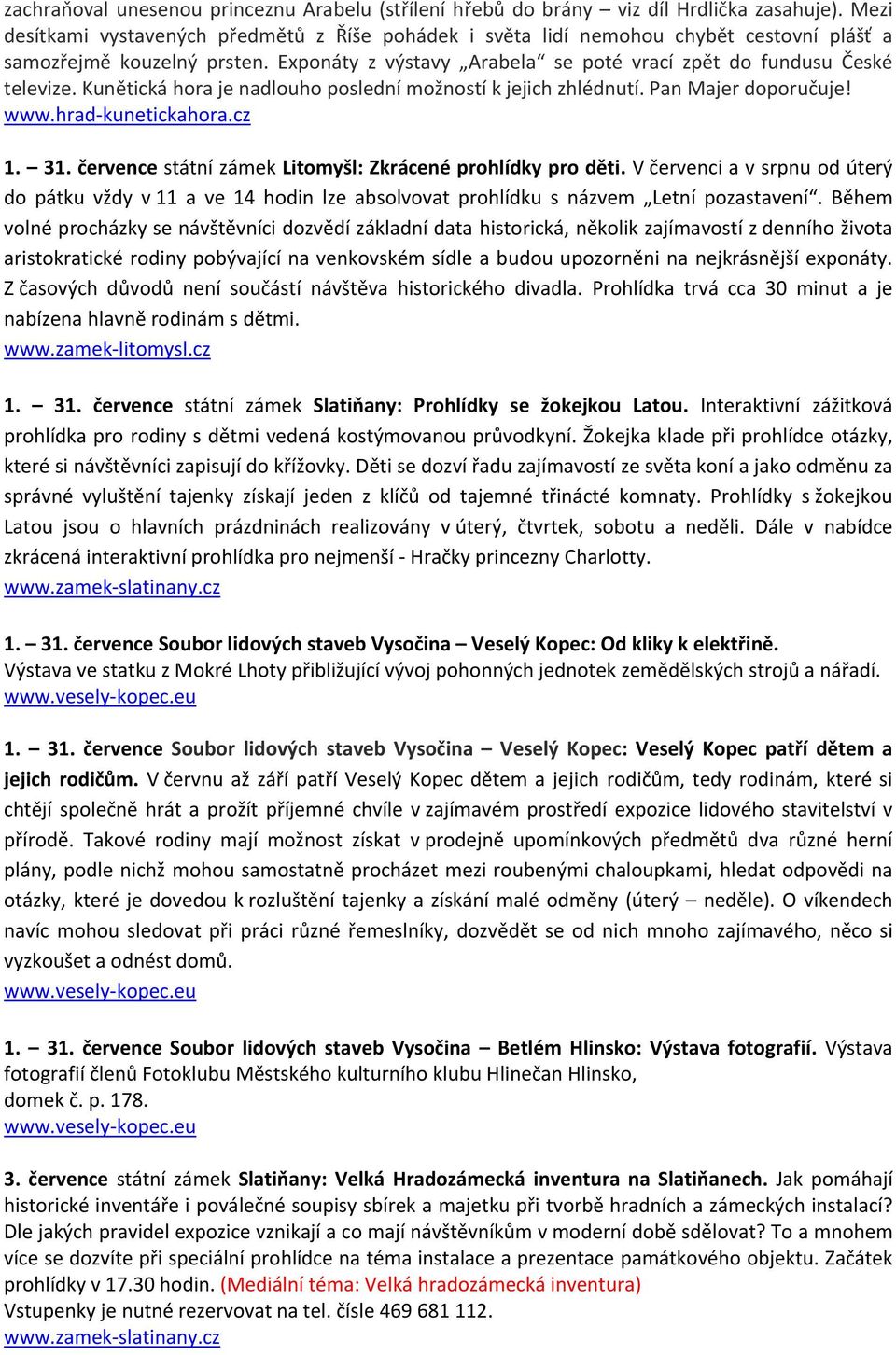 Kunětická hora je nadlouho poslední možností k jejich zhlédnutí. Pan Majer doporučuje! www.hrad kunetickahora.cz 1. 31. července státní zámek Litomyšl: Zkrácené prohlídky pro děti.