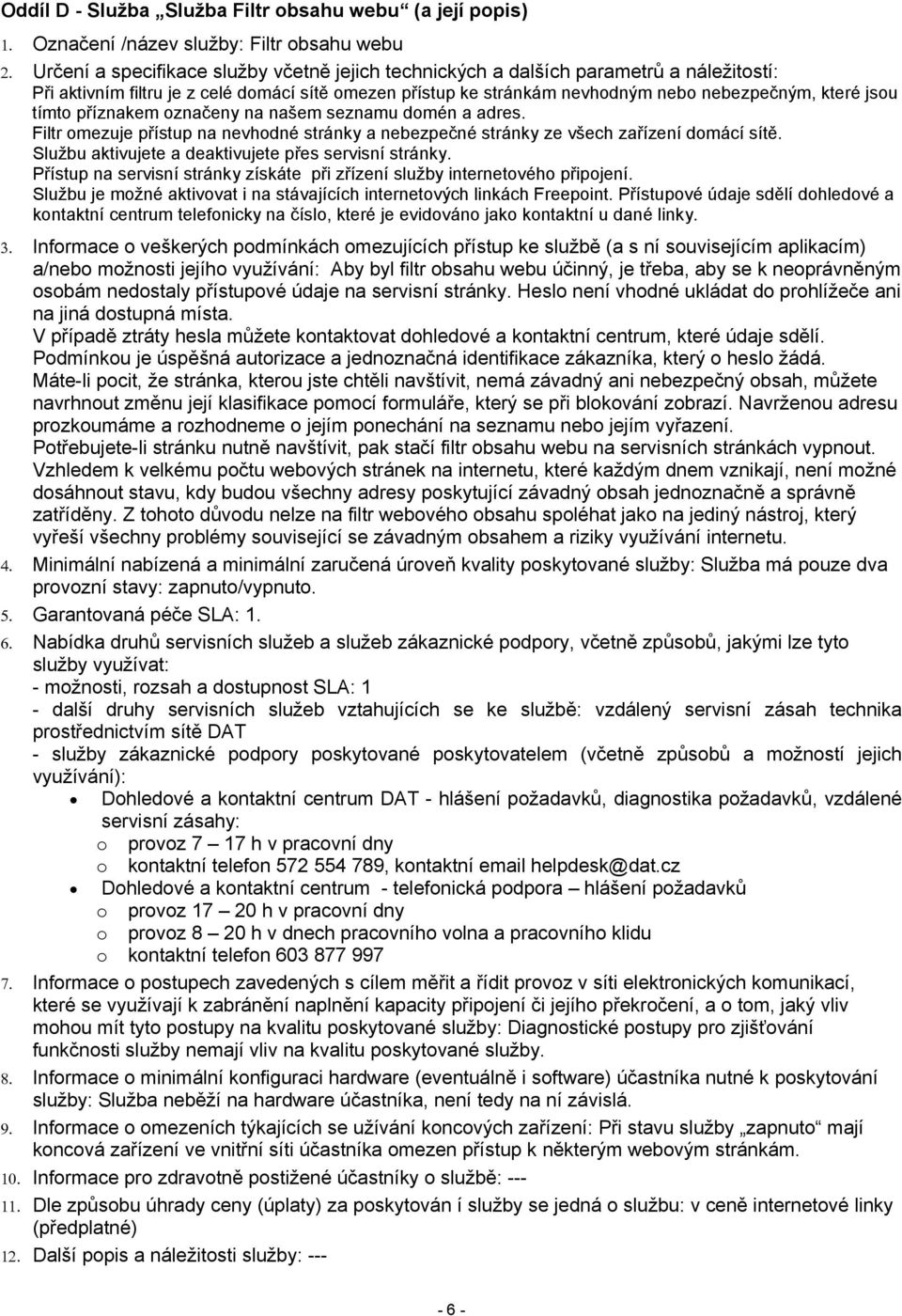 Filtr omezuje přístup na nevhodné stránky a nebezpečné stránky ze všech zařízení domácí sítě. Službu aktivujete a deaktivujete přes servisní stránky.