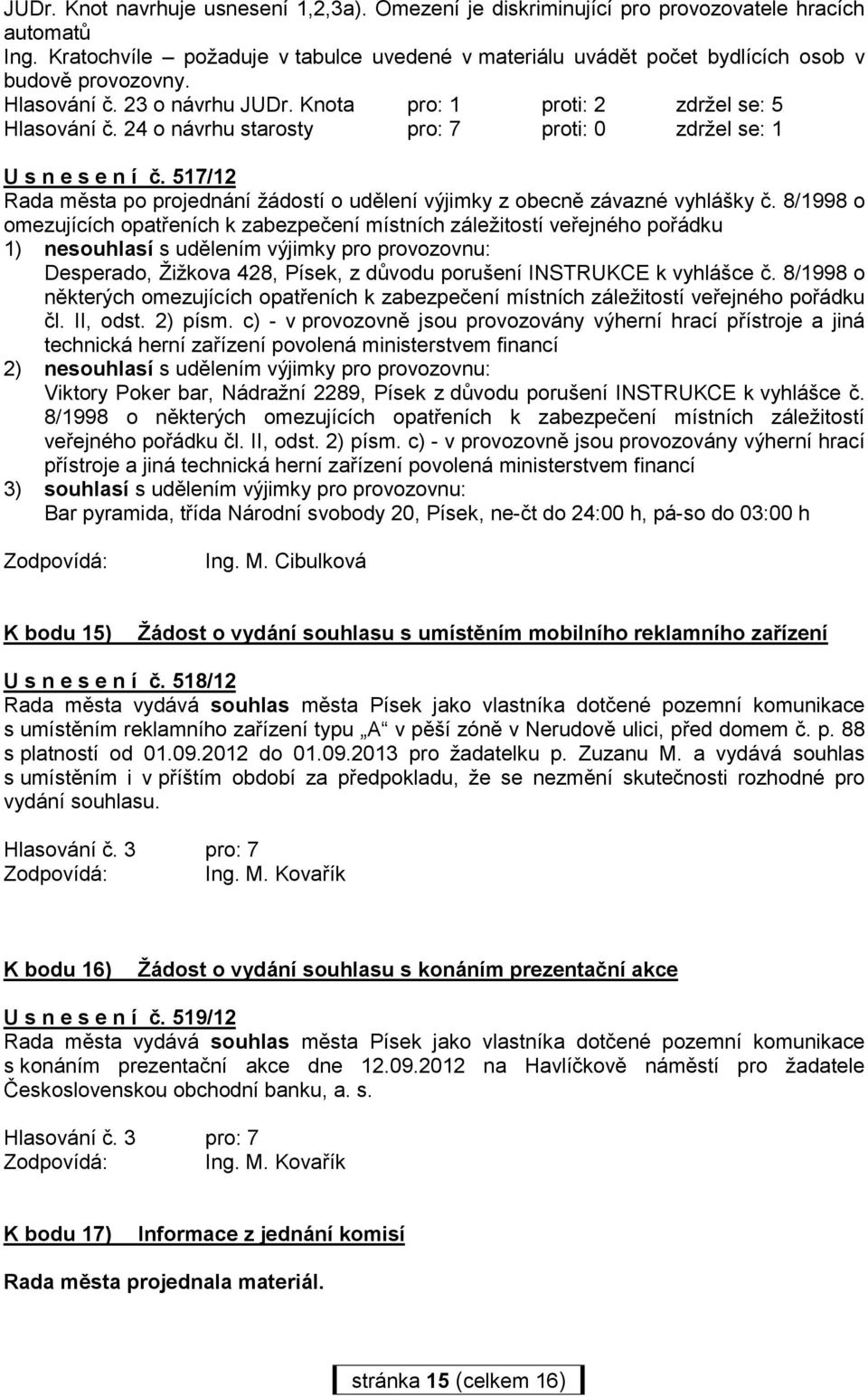 24 o návrhu starosty pro: 7 proti: 0 zdržel se: 1 U s n e s e n í č. 517/12 Rada města po projednání žádostí o udělení výjimky z obecně závazné vyhlášky č.