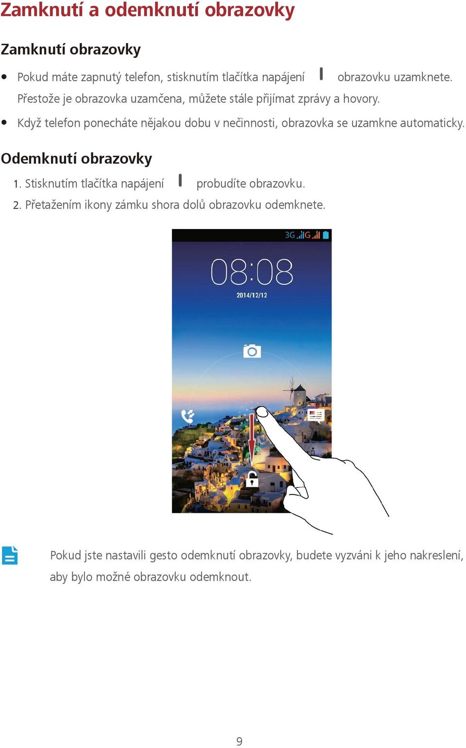 Když telefon ponecháte nějakou dobu v nečinnosti, obrazovka se uzamkne automaticky. e k utí ra vk 1.