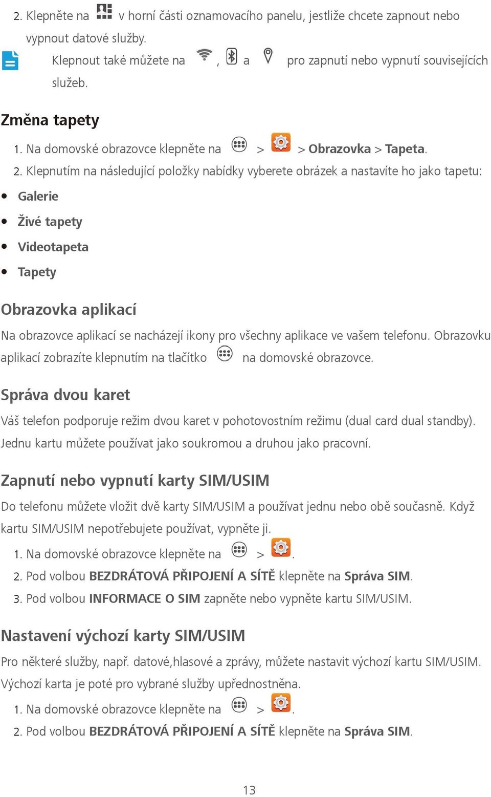 Klepnutím na následující položky nabídky vyberete obrázek a nastavíte ho jako tapetu: alerie iv tapet i e tapeta apet ra vka aplika í Na obrazovce aplikací se nacházejí ikony pro všechny aplikace ve