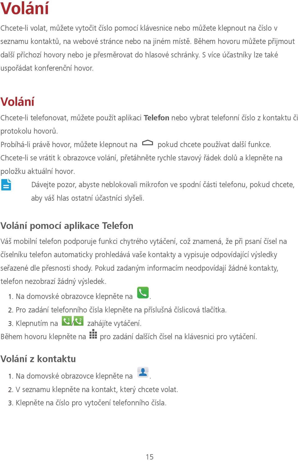 lá í Chcete-li telefonovat, můžete použít aplikaci ele nebo vybrat telefonní číslo z kontaktu či protokolu hovorů. Probíhá-li právě hovor, můžete klepnout na pokud chcete používat další funkce.