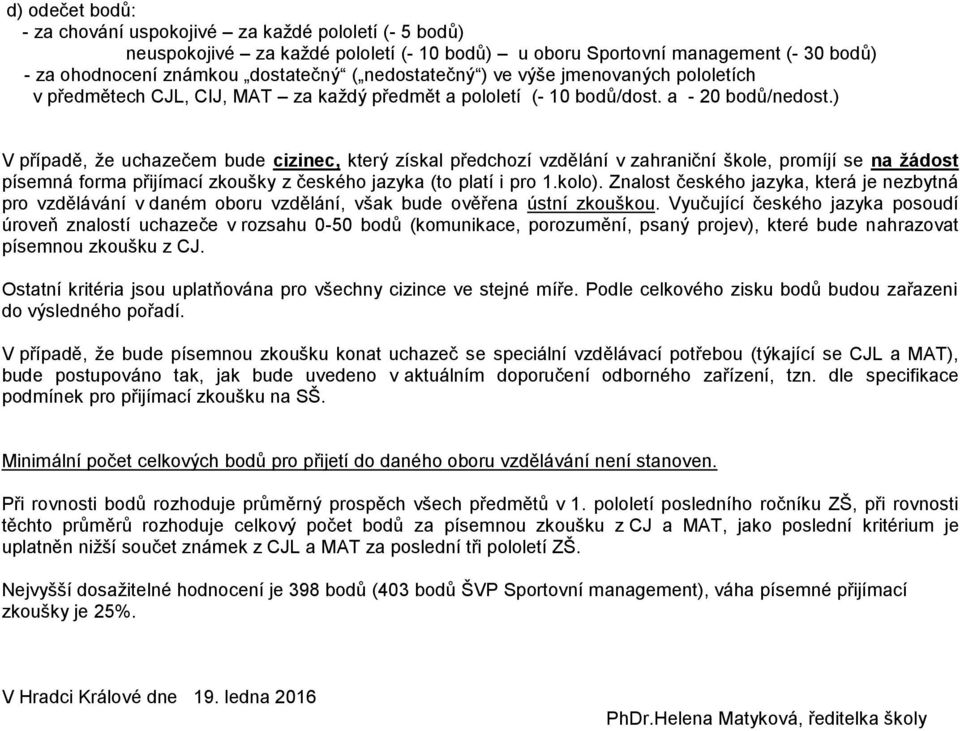 ) V případě, že uchazečem bude cizinec, který získal předchozí vzdělání v zahraniční škole, promíjí se na žádost písemná forma přijímací zkoušky z českého jazyka (to platí i pro 1.kolo).