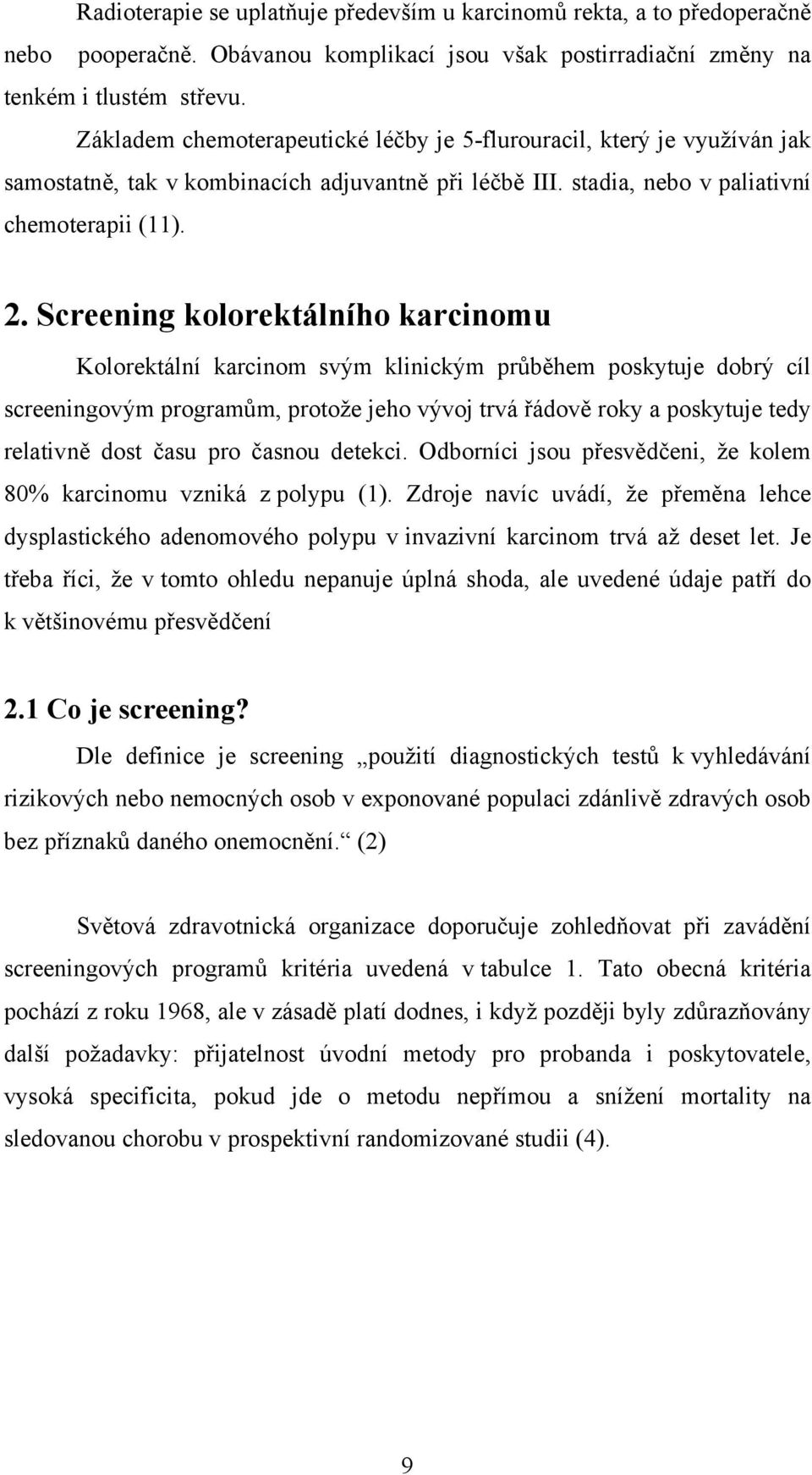 Screening kolorektálního karcinomu Kolorektální karcinom svým klinickým průběhem poskytuje dobrý cíl screeningovým programům, protože jeho vývoj trvá řádově roky a poskytuje tedy relativně dost času