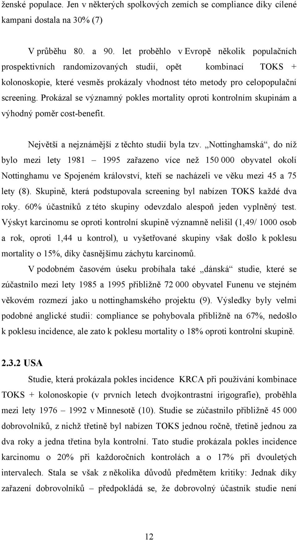 Prokázal se významný pokles mortality oproti kontrolním skupinám a výhodný poměr cost-benefit. Největší a nejznámější z těchto studií byla tzv.