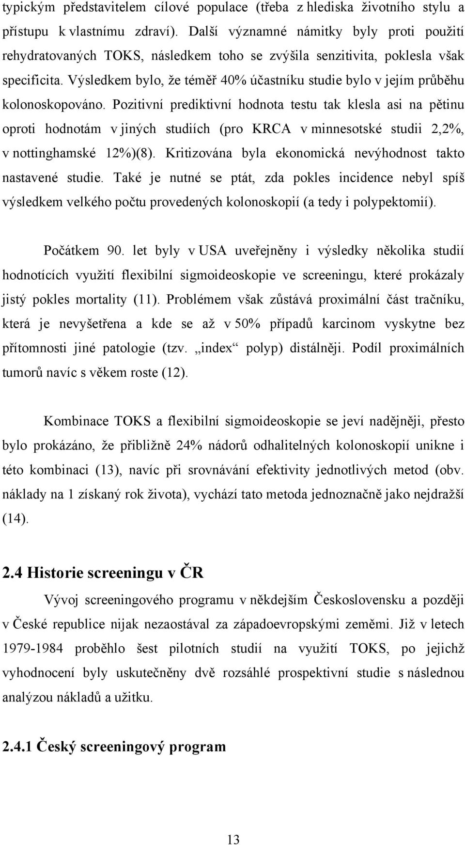 Výsledkem bylo, že téměř 40% účastníku studie bylo v jejím průběhu kolonoskopováno.