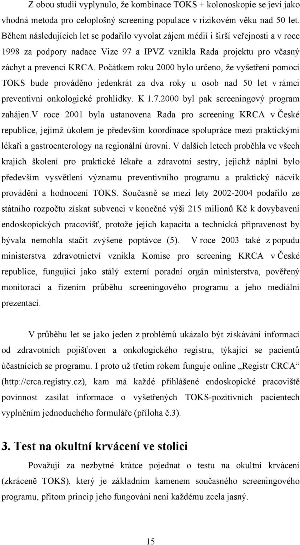 Počátkem roku 2000 bylo určeno, že vyšetření pomocí TOKS bude prováděno jedenkrát za dva roky u osob nad 50 let v rámci preventivní onkologické prohlídky. K 1.7.