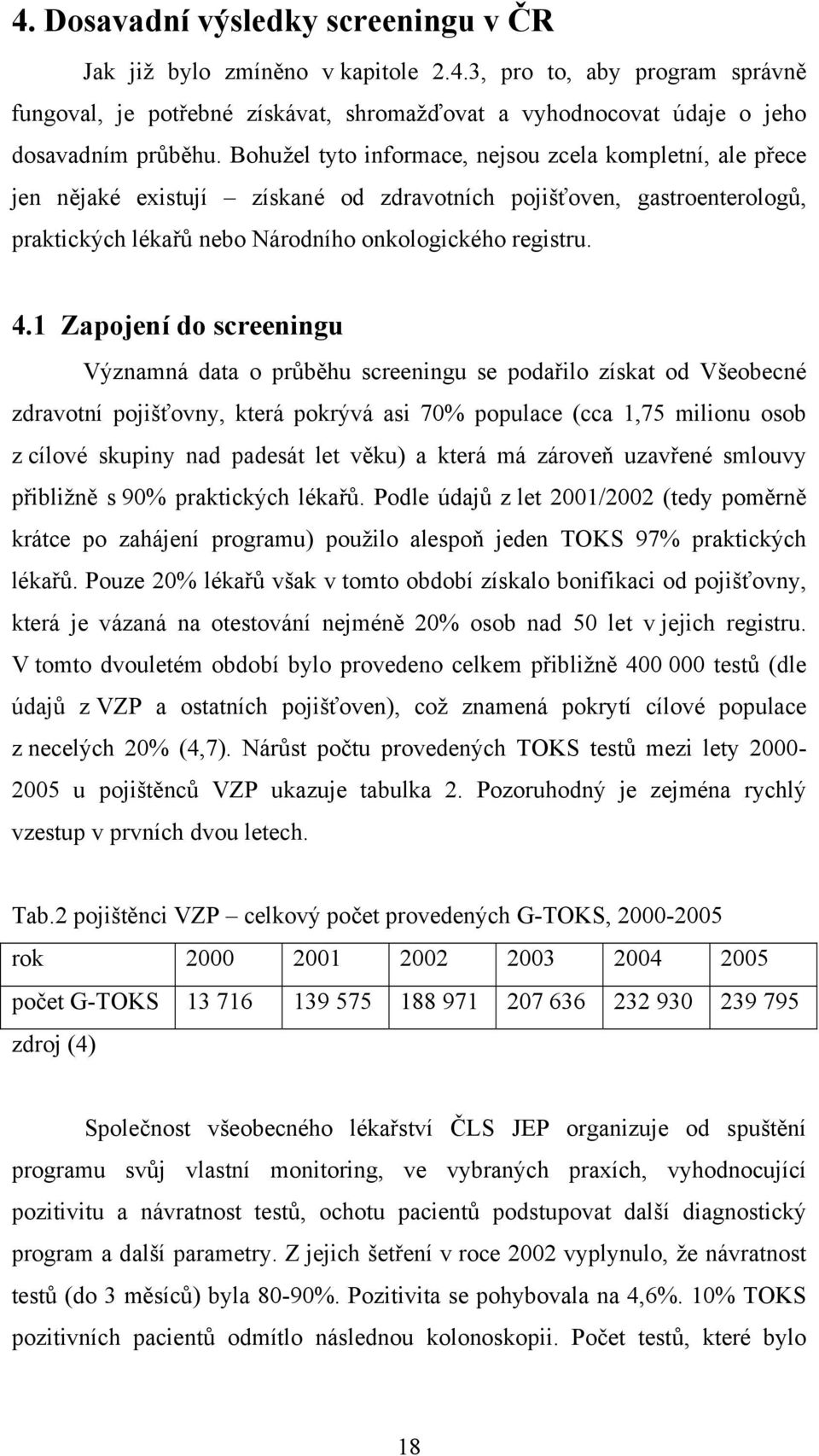 1 Zapojení do screeningu Významná data o průběhu screeningu se podařilo získat od Všeobecné zdravotní pojišťovny, která pokrývá asi 70% populace (cca 1,75 milionu osob z cílové skupiny nad padesát